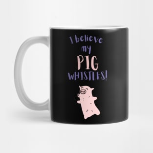 I Believe My Pig Whistles Mug